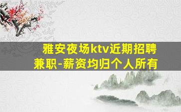 雅安夜场ktv近期招聘兼职-薪资均归个人所有